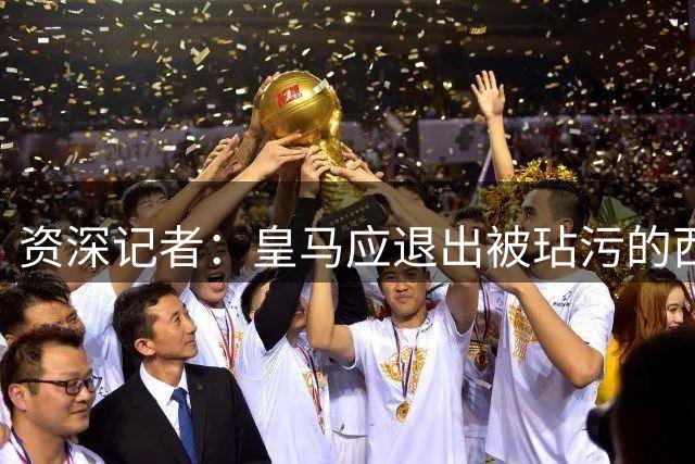 资深记者：皇马应退出被玷污的西甲联赛